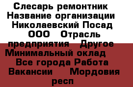 Слесарь-ремонтник › Название организации ­ Николаевский Посад, ООО › Отрасль предприятия ­ Другое › Минимальный оклад ­ 1 - Все города Работа » Вакансии   . Мордовия респ.